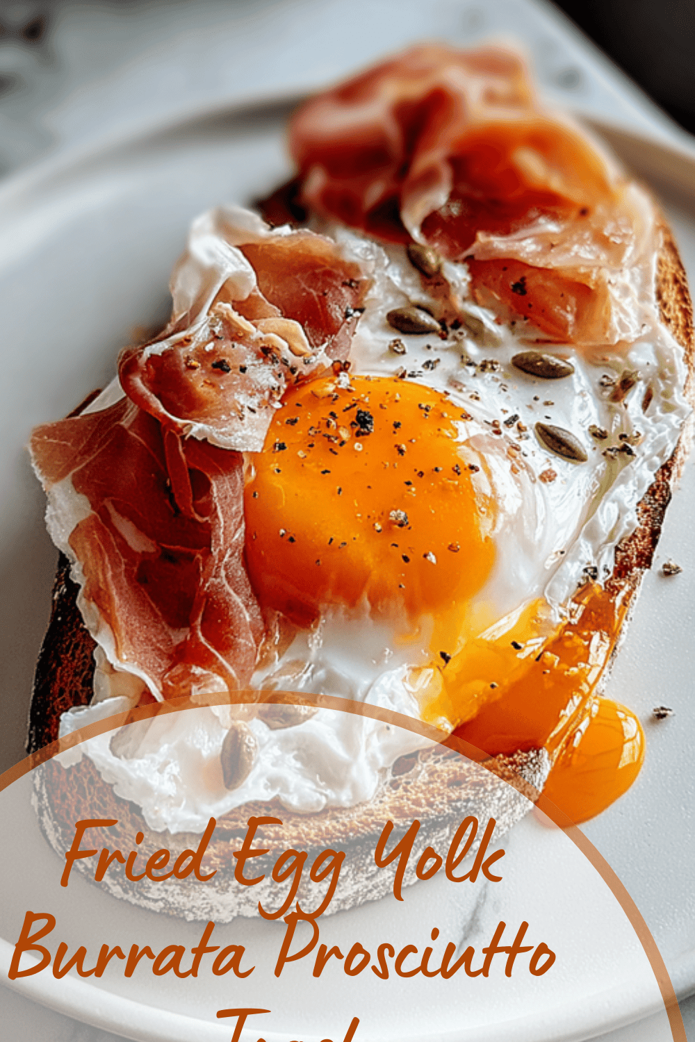 Fried Egg Yolk Burrata Prosciutto Toast
